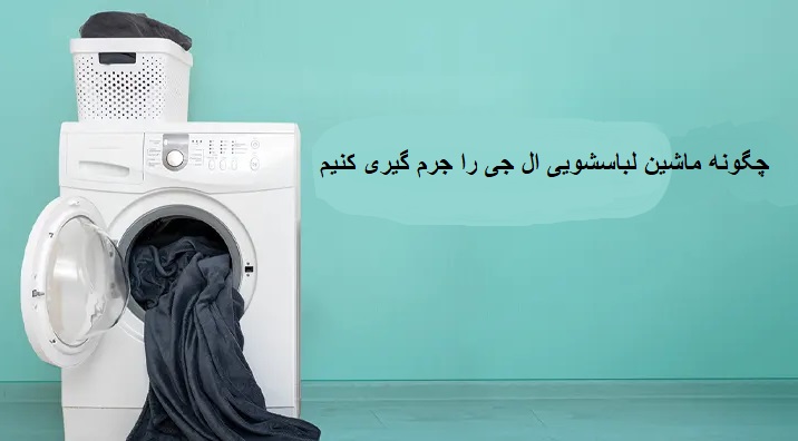 چگونه ماشین لباسشویی ال جی را جرم گیری کنیم